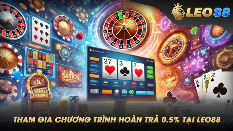 Tham Gia Chương Trình Hoàn Trả 0.5% Tại Leo88